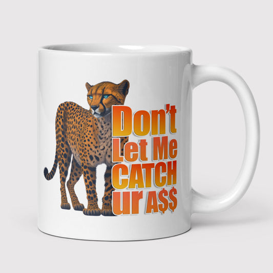 Don't Let Me Catch Your A$$ Mug